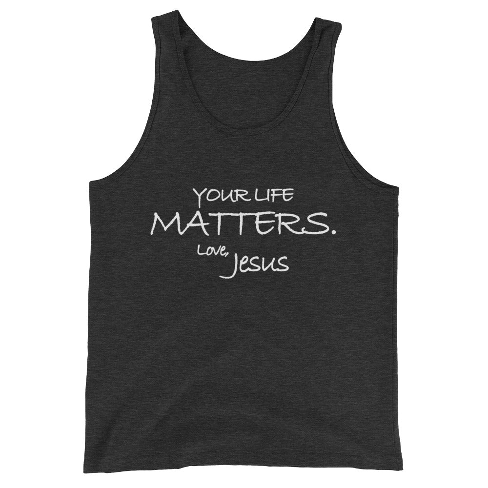Unisex  Tank Top---Your Life Matters. Love, Jesus---Click for more shirt colors