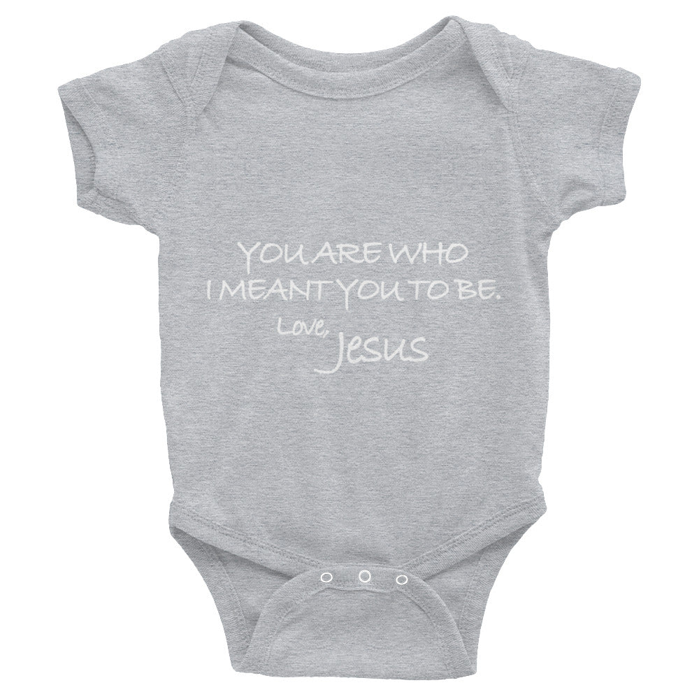 Infant Bodysuit---You Are Who I Meant You To Be. Love, Jesus---Click for more shirt colors