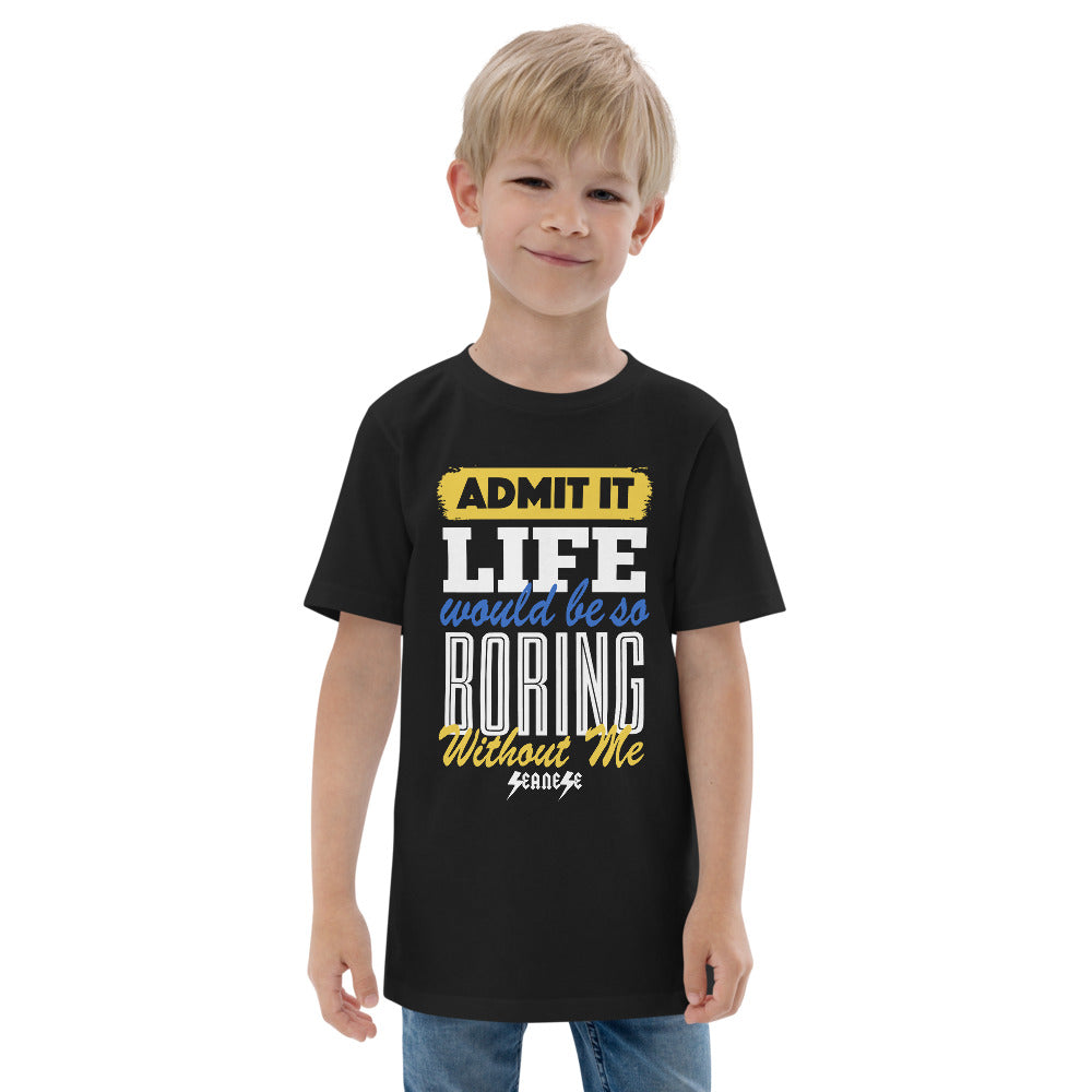 Youth jersey t-shirt---Admit it Life Would Be so Boring Without Me---Click for More Shirt Colors